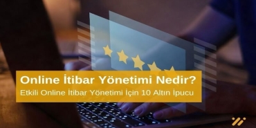 Online İtibar Yönetimi Nedir? Etkili Online İtibar Yönetimi İçin 10 Altın İpucu