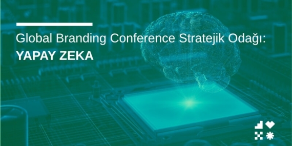 Global Branding Conference Stratejik Odağı: Yapay Zeka