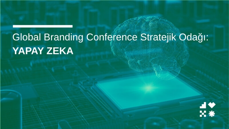 Global Branding Conference Stratejik Odağı: Yapay Zeka